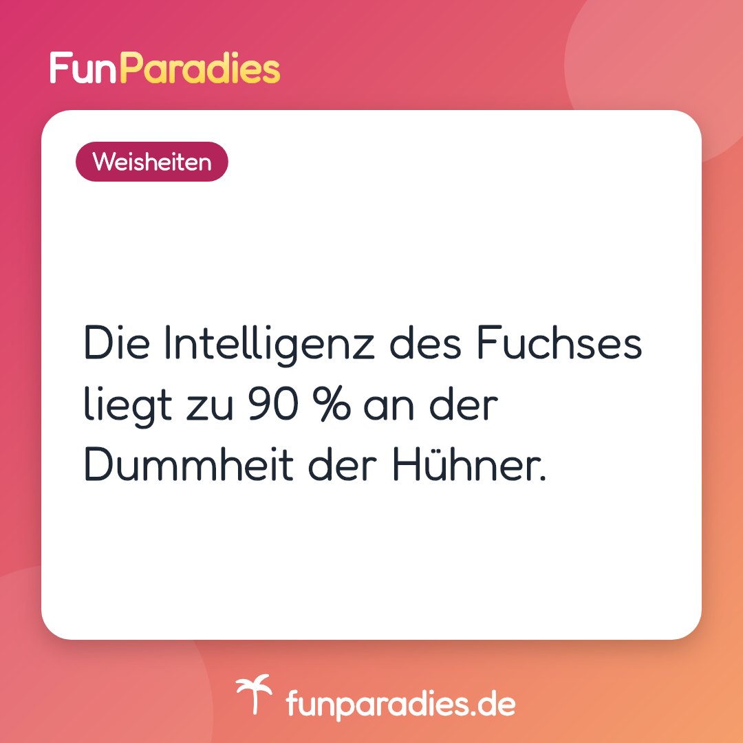 Die Intelligenz des Fuchses liegt zu 90 % an der Dummheit der Hühner.