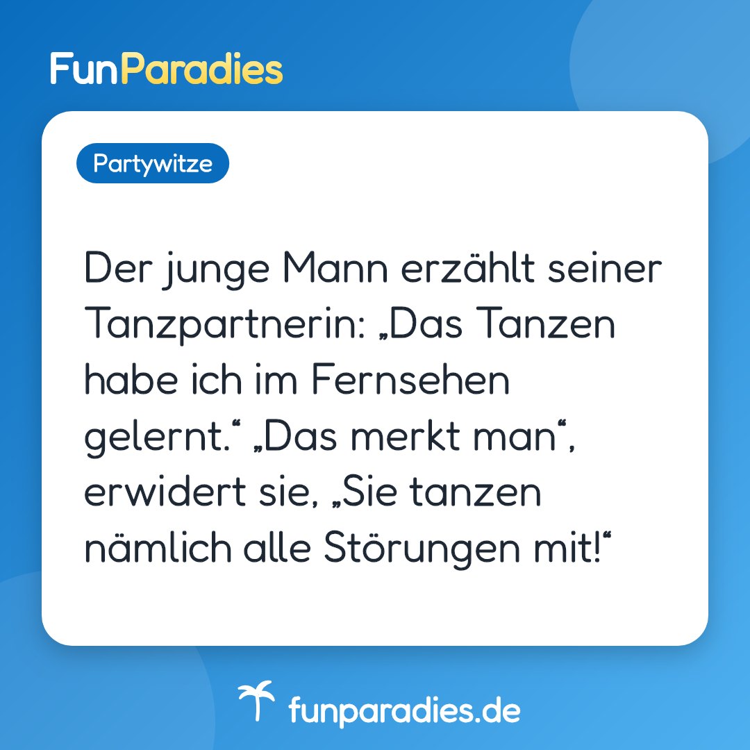 Der junge Mann erzählt seiner Tanzpartnerin: „Das Tanzen habe ich im Fernsehen gelernt.“ „Das merkt man“, erwidert sie, „Sie tanzen nämlich alle Störungen mit!“