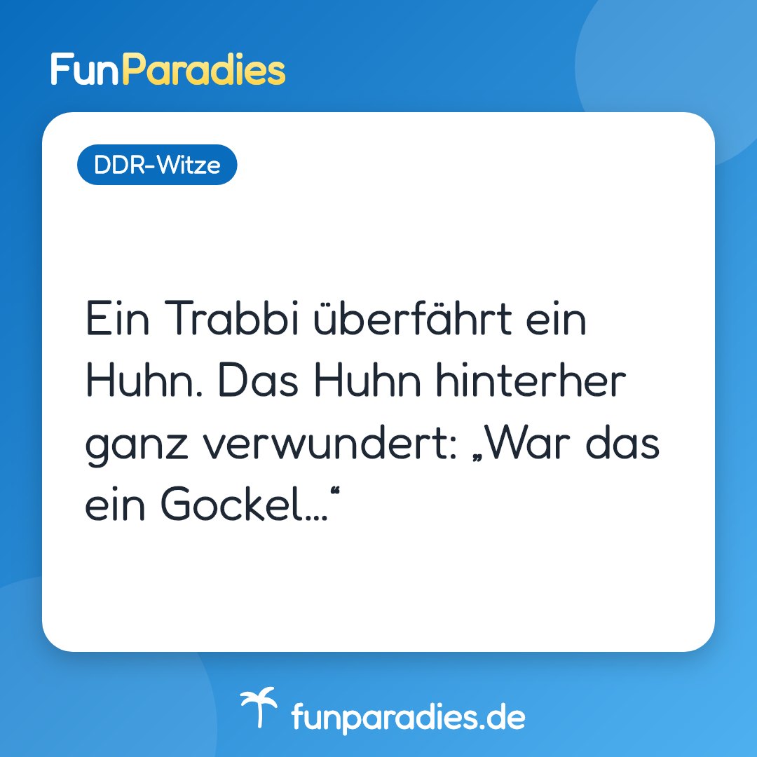 Ein Trabbi überfährt ein Huhn. Das Huhn hinterher ganz verwundert: „War das ein Gockel…“