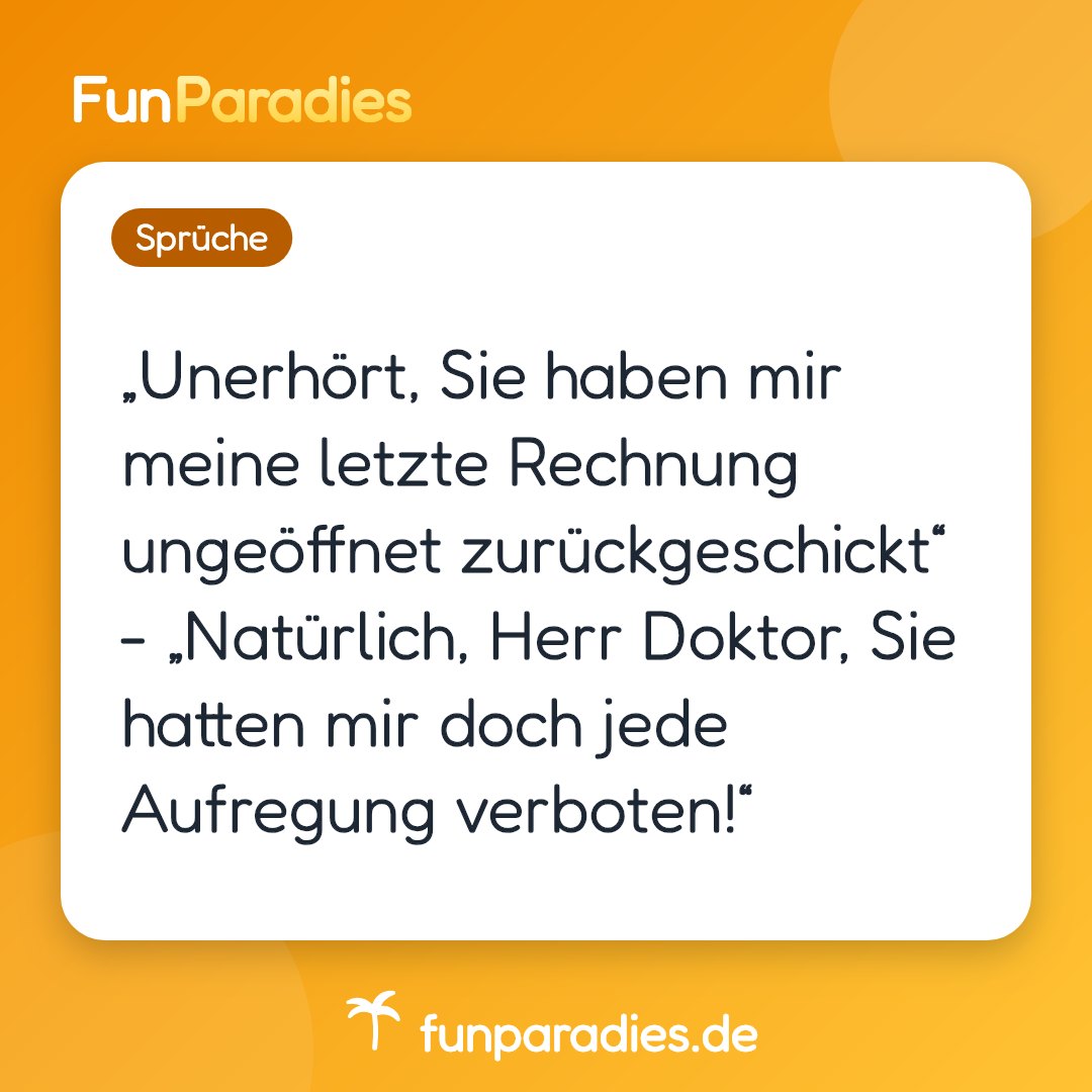 „Unerhört, Sie haben mir meine letzte Rechnung ungeöffnet zurückgeschickt“ - „Natürlich, Herr Doktor, Sie hatten mir doch jede Aufregung verboten!“