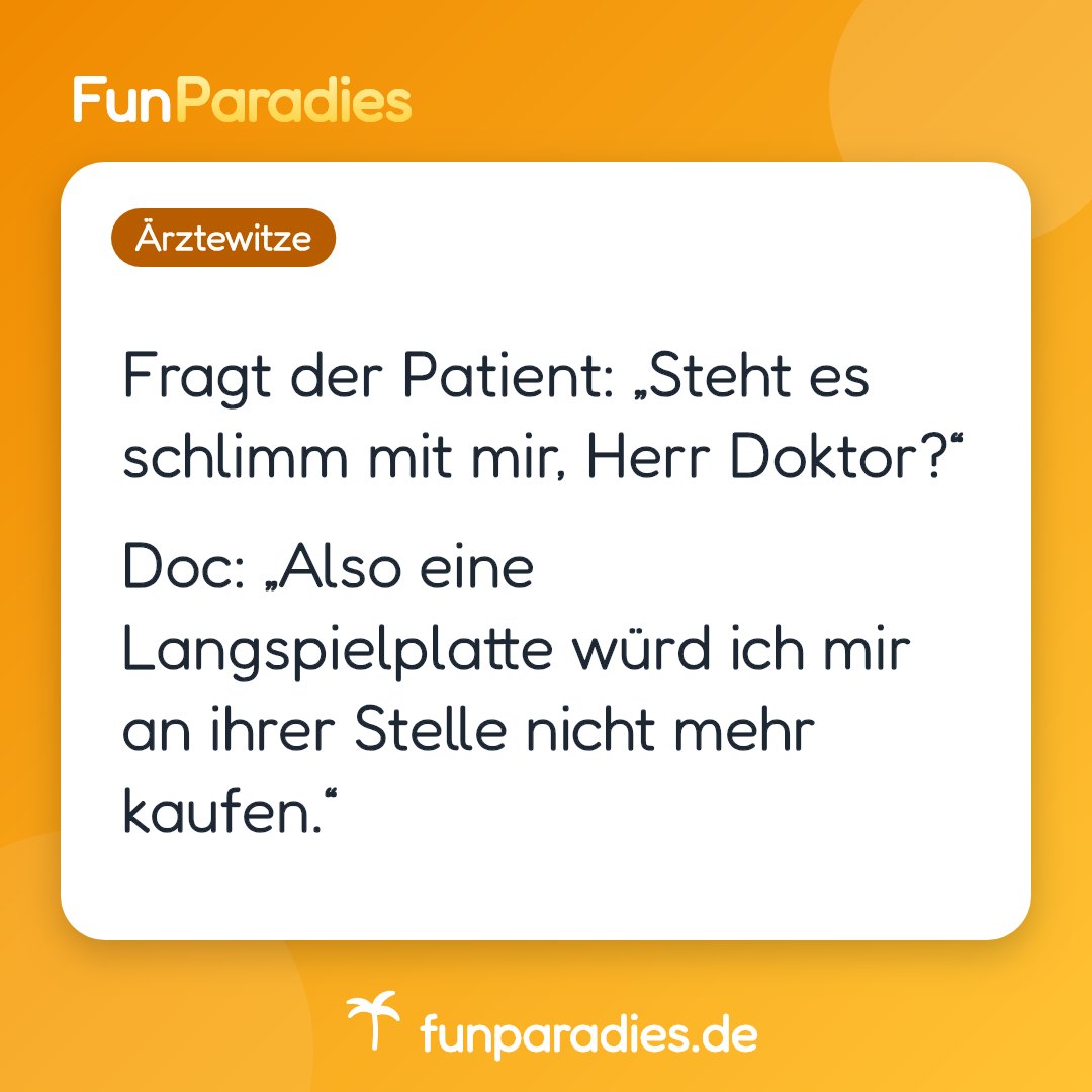 Fragt der Patient: „Steht es schlimm mit mir, Herr Doktor?“ Doc: „Also eine Langspielplatte würd ich mir an ihrer Stelle nicht mehr kaufen.“