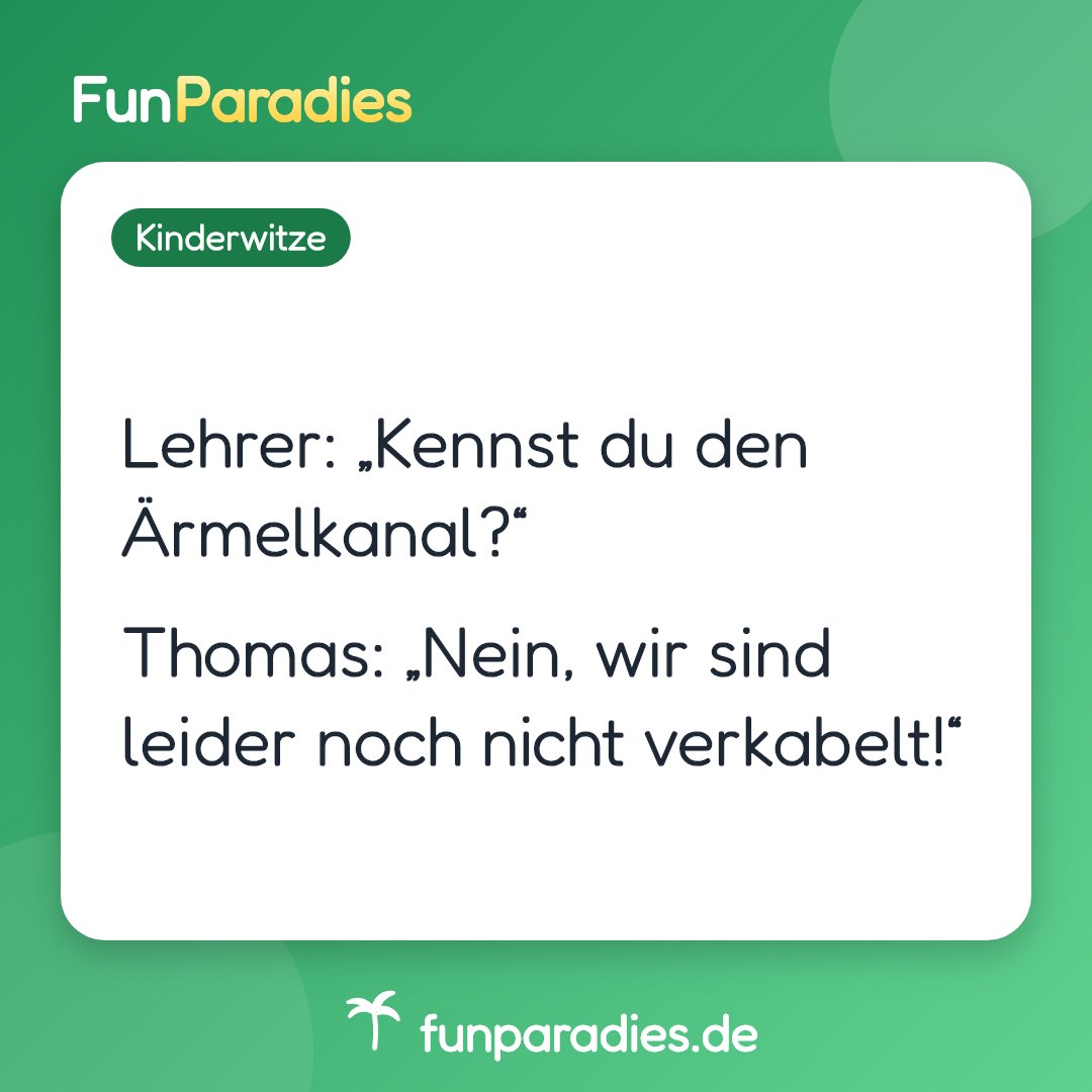 Lehrer: „Kennst du den Ärmelkanal?“ Thomas: „Nein, wir sind leider noch nicht verkabelt!“