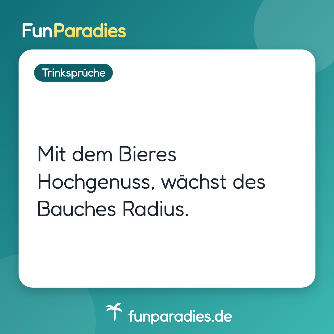 Mit dem Bieres Hochgenuss, wächst des Bauches Radius.