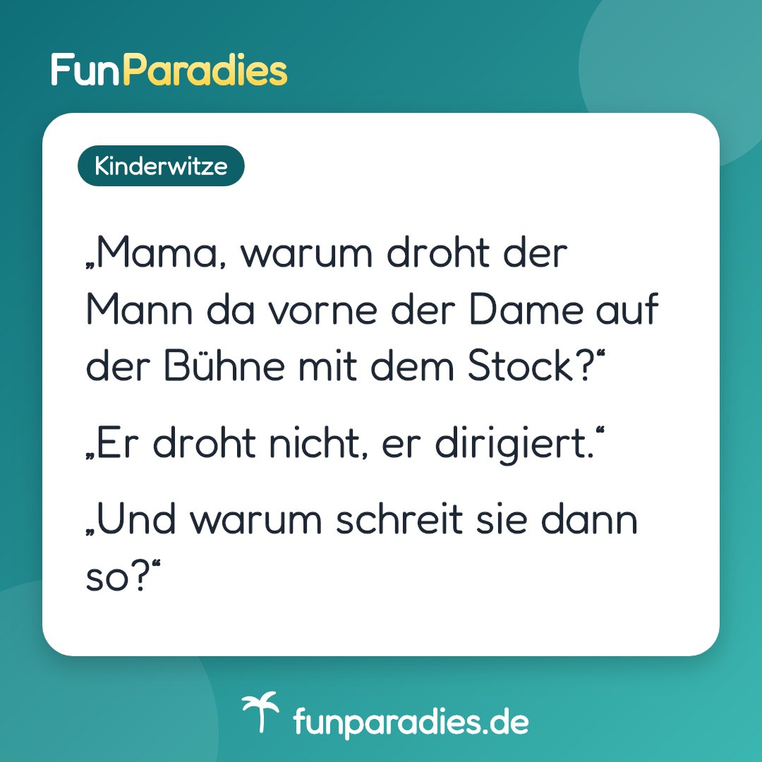 „Mama, warum droht der Mann da vorne der Dame auf der Bühne mit dem Stock?“ „Er droht nicht, er dirigiert.“ „Und warum schreit sie dann so?“