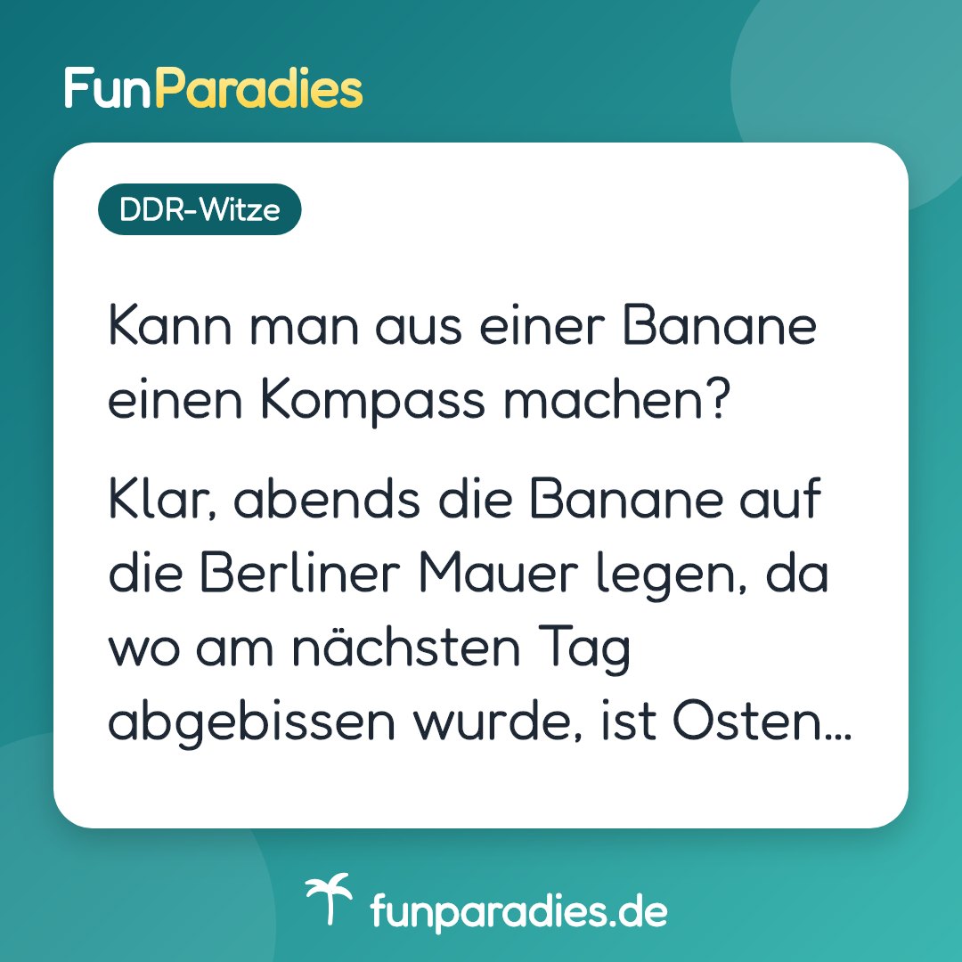 Kann man aus einer Banane einen Kompass machen? Klar, abends die Banane auf die Berliner Mauer legen, da wo am nächsten Tag abgebissen wurde, ist Osten…