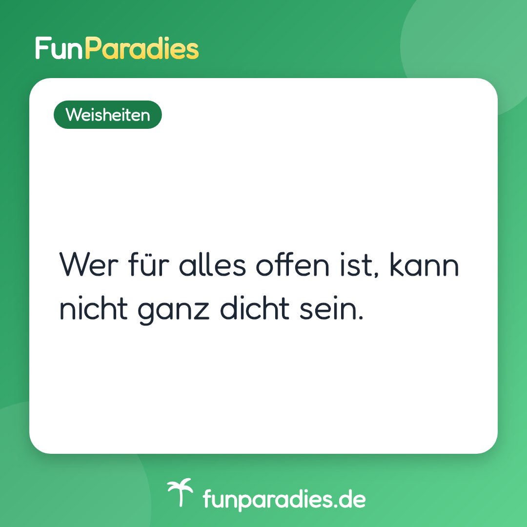 Wer für alles offen ist, kann nicht ganz dicht sein.