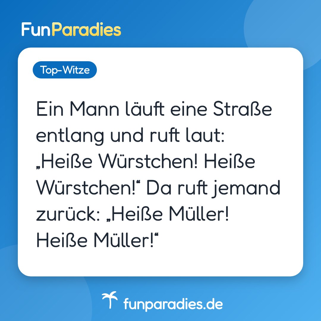 Ein Mann läuft eine Straße entlang und ruft laut: „Heiße Würstchen! Heiße Würstchen!“ Da ruft jemand zurück: „Heiße Müller! Heiße Müller!“