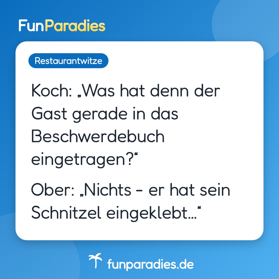 Koch: „Was hat denn der Gast gerade in das Beschwerdebuch eingetragen?“ Ober: „Nichts - er hat sein Schnitzel eingeklebt…“