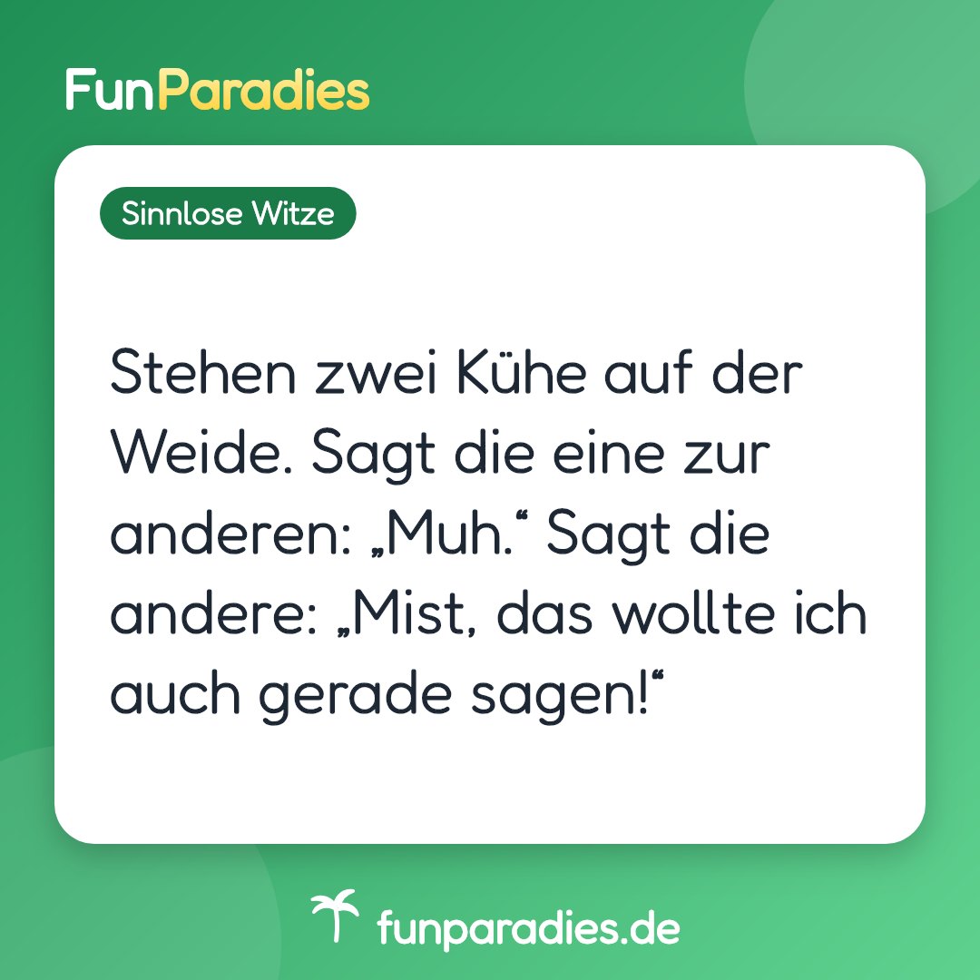Stehen zwei Kühe auf der Weide. Sagt die eine zur anderen: „Muh.“ Sagt die andere: „Mist, das wollte ich auch gerade sagen!“