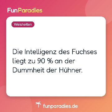 Die Intelligenz des Fuchses liegt zu 90 % an der Dummheit der Hühner.