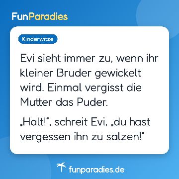 Evi sieht immer zu, wenn ihr kleiner Bruder gewickelt wird. Einmal vergisst die Mutter das Puder. „Halt!“, schreit Evi, „du hast vergessen ihn zu salzen!“
