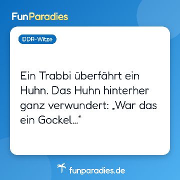 Ein Trabbi überfährt ein Huhn. Das Huhn hinterher ganz verwundert: „War das ein Gockel…“