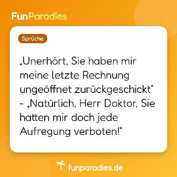 „Unerhört, Sie haben mir meine letzte Rechnung ungeöffnet zurückgeschickt“ - „Natürlich, Herr Doktor, Sie hatten mir doch jede Aufregung verboten!“
