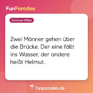 Zwei Männer gehen über die Brücke. Der eine fällt ins Wasser, der andere heißt Helmut.
