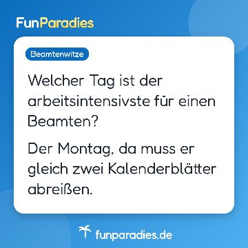 Welcher Tag ist der arbeitsintensivste für einen Beamten? Der Montag, da muss er gleich zwei Kalenderblätter abreißen.