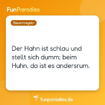 Der Hahn ist schlau und stellt sich dumm; beim Huhn, da ist es andersrum.