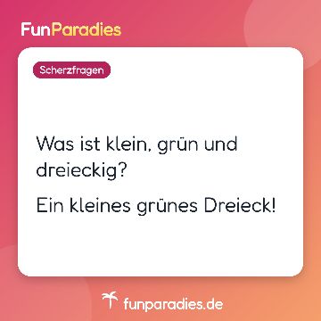 Was ist klein, grün und dreieckig? Ein kleines grünes Dreieck!