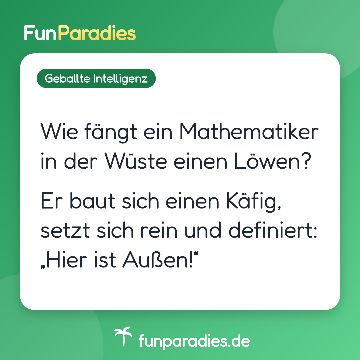 Wie fängt ein Mathematiker in der Wüste einen Löwen? Er baut sich einen Käfig, setzt sich rein und definiert: „Hier ist Außen!“